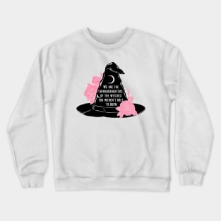 We Are The Granddaughters Of The Witches You Werent Able To Burn Crewneck Sweatshirt